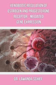 Xenobiotic Regulation of Estrogen and Progesterone Receptor - Mediated Gene Expression, Schief Dr. Lawanda