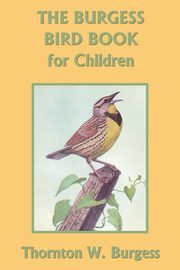 The Burgess Bird Book for Children (Color Edition) (Yesterday's Classics), Burgess Thornton W.