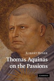 Thomas Aquinas on the Passions, Miner Robert