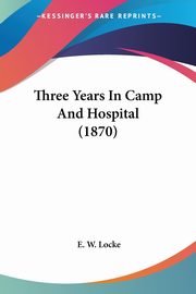 Three Years In Camp And Hospital (1870), Locke E. W.