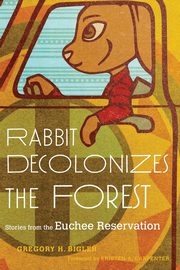Rabbit Decolonizes the Forest, Bigler Gregory H.