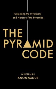 ksiazka tytu: The Pyramid Code- Unlocking the Mysticism and History of the Pyramids autor: Shurka Jason