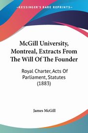 McGill University, Montreal, Extracts From The Will Of The Founder, McGill James