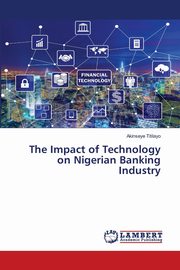 The Impact of Technology on Nigerian Banking Industry, Titilayo Akinseye
