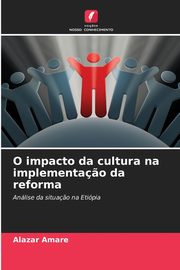 O impacto da cultura na implementa?o da reforma, Amare Alazar