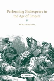 Performing Shakespeare in the Age of Empire, Foulkes Richard