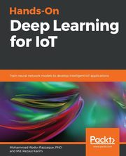 Hands-On Deep Learning for IoT, Karim Md. Rezaul