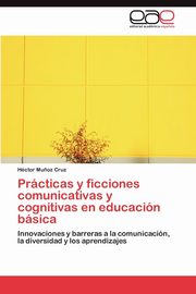 Prcticas y ficciones comunicativas y cognitivas en educacin bsica, Mu?oz Cruz Hctor