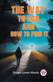 The Way To God And How To Find It, Lyman Moody Dwight