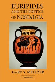 ksiazka tytu: Euripides and the Poetics of Nostalgia autor: Meltzer Gary S.