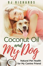 Coconut Oil and My Dog, Richards B J