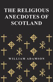 ksiazka tytu: The Religious Anecdotes of Scotland autor: Adamson William