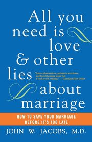 ksiazka tytu: All You Need Is Love and Other Lies about Marriage autor: Jacobs John W