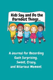 Kids Say and Do the Darndest Things (Turquoise Cover), Purtill Sharon