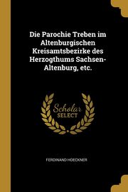 Die Parochie Treben im Altenburgischen Kreisamtsbezirke des Herzogthums Sachsen-Altenburg, etc., Hoeckner Ferdinand