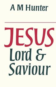 ksiazka tytu: Jesus Lord and Saviour autor: Hunter A. M.