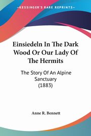 Einsiedeln In The Dark Wood Or Our Lady Of The Hermits, Bennett Anne R.