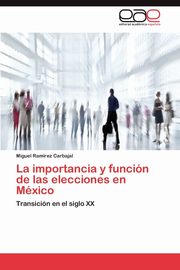 La Importancia y Funcion de Las Elecciones En Mexico, Ram Rez Carbajal Miguel