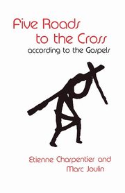 Five Roads to the Cross According to the Gospels, Charpentier Etienne