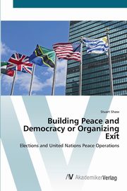 Building Peace and Democracy or Organizing Exit, Shaw Stuart