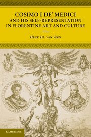 Cosimo I de' Medici and His Self-Representation in Florentine Art and Culture, Van Veen Henk Th