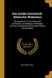 ksiazka tytu: Das Antike Griechisch-Rmische Wohnhaus autor: Lange Walther