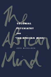 Colonial Psychiatry and the African Mind, McCulloch Jock