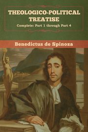 Theologico-Political Treatise - (Complete, de Spinoza Benedictus