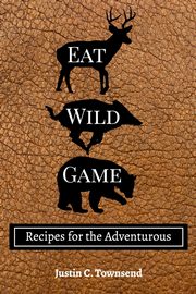 Eat Wild Game, Townsend Justin C.