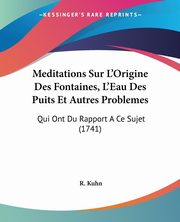Meditations Sur L'Origine Des Fontaines, L'Eau Des Puits Et Autres Problemes, Kuhn R.