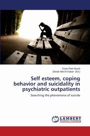 ksiazka tytu: Self Esteem, Coping Behavior and Suicidality in Psychiatric Outpatients autor: Riad Ayoub Doaa