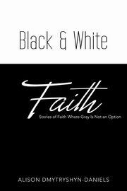 ksiazka tytu: Black & White Faith autor: Dmytryshyn-Daniels Alison