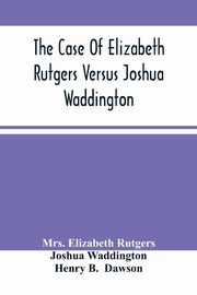 The Case Of Elizabeth Rutgers Versus Joshua Waddington, Elizabeth Rutgers Mrs.