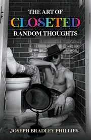 The Art of Closeted Random Thoughts, Phillips Joseph Bradley