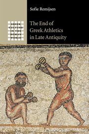 The End of Greek Athletics in Late Antiquity, Remijsen Sofie