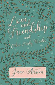 Love and Friendship and Other Early Works, Austen Jane
