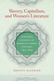 Slavery, Capitalism, and Women's Literature, Allukian Kristin
