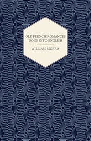 Old French Romances Done into English (1896), Morris William