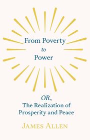 From Poverty to Power - OR, The Realization of Prosperity and Peace, Allen James