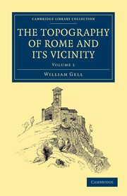 The Topography of Rome and Its Vicinity - Volume 1, Gell William