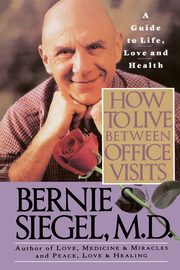 How to Live Between Office Visits, Siegel Bernie S.