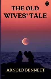 ksiazka tytu: The Old Wives' Tale autor: Bennett Arnold