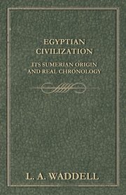 Egyptian Civilization Its Sumerian Origin and Real Chronology, Waddell L. A.