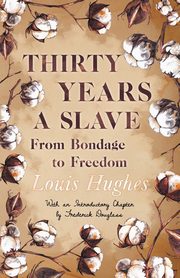 Thirty Years a Slave - From Bondage to Freedom, Hughes Louis