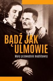 ksiazka tytu: Bd jak Ulmowie May przewodnik modlitewny autor: Baranowski Micha