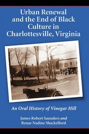 ksiazka tytu: Urban Renewal and the End of Black Culture in Charlottesville, Virginia autor: Saunders James Robert