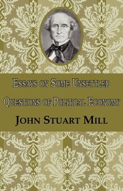 Essays on Some Unsettled Questions of Political Economy, Mill John Stuart