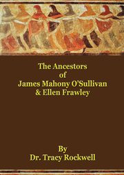 The Ancestors of James Mahoney O'Sullivan & Ellen Frawley, Rockwell Tracy Paul