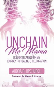 Unchain Me Mama, Upchurch Audra R.