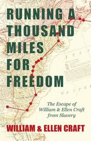 Running a Thousand Miles for Freedom - The Escape of William and Ellen Craft from Slavery;With an Introductory Chapter by Frederick Douglass, Craft William